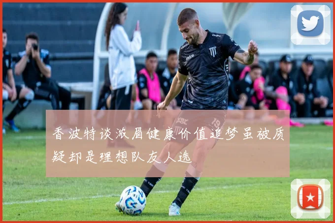 香波特谈浓眉健康价值追梦虽被质疑却是理想队友人选